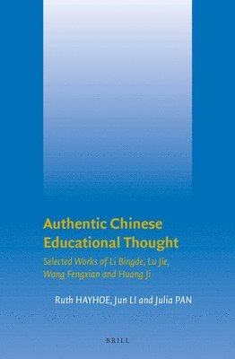 Ruth Hayhoe, Jun Li, Julia Pan - Authentic Chinese Educational Thought, Inbunden