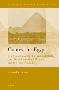 bokomslag Contest for Egypt: The Collapse of the Fatimid Caliphate, the Ebb of Crusader Influence, and the Rise of Saladin