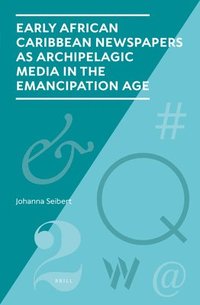 bokomslag Early African Caribbean Newspapers as Archipelagic Media in the Emancipation Age