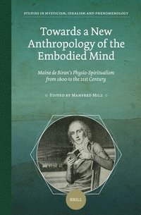 bokomslag Towards a New Anthropology of the Embodied Mind: Maine de Biran's Physio-Spiritualism from 1800 to the 21st Century