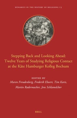 bokomslag Stepping Back and Looking Ahead: Twelve Years of Studying Religious Contact at the Käte Hamburger Kolleg Bochum