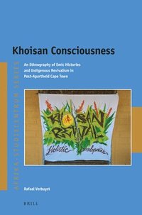 bokomslag Khoisan Consciousness: An Ethnography of Emic Histories and Indigenous Revivalism in Post-Apartheid Cape Town