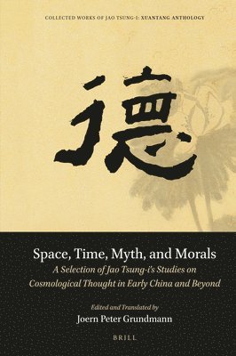 Tsung-i Jao, Tsung-I Jao, Joern Peter Grundmann - Space, Time, Myth, and Morals: A Selection of Jao Tsung-i’s Studies on Cosmological Thought in Early China and Beyond, Inbunden