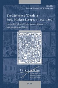 bokomslag The Moment of Death in Early Modern Europe, C. 1450-1800: Contested Ideals, Controversial Spaces, and Suspicious Objects