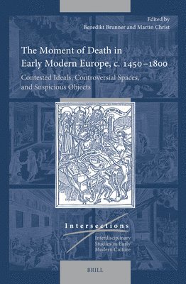 The Moment of Death in Early Modern Europe, C. 1450-1800: Contested Ideals, Controversial Spaces, and Suspicious Objects 1