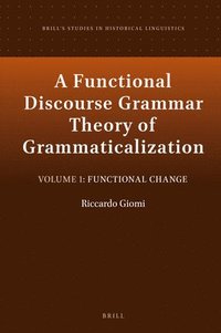 bokomslag A Functional Discourse Grammar Theory of Grammaticalization: Volume 1: Functional Change