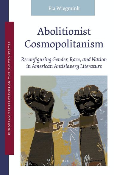 Pia Wiegmink - Abolitionist Cosmopolitanism: Reconfiguring Gender, Race, and Nation in American Antislavery Literature, Inbunden