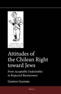 bokomslag Attitudes of the Chilean Right Toward Jews: From Acceptable Undesirables to Respected Businessmen