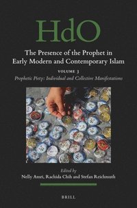 bokomslag The Presence of the Prophet in Early Modern and Contemporary Islam: Volume 3, Prophetic Piety: Individual and Collective Manifestations