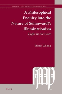 A Philosophical Enquiry Into the Nature of Suhraward&#299;'s Illuminationism: Light in the Cave 1