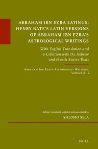 bokomslag Abraham Ibn Ezra Latinus: Henry Bate's Latin Versions of Abraham Ibn Ezra's Astrological Writings: With English Translation and a Collation with the H
