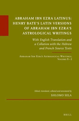 bokomslag Abraham Ibn Ezra Latinus: Henry Bate's Latin Versions of Abraham Ibn Ezra's Astrological Writings: With English Translation and a Collation with the H