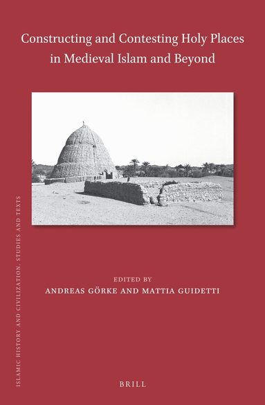 Andreas Görke - Constructing and Contesting Holy Places in Medieval Islam and Beyond, Inbunden