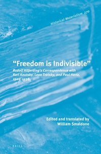 bokomslag "Freedom Is Indivisible": Rudolf Hilferding's Correspondence with Karl Kautsky, Leon Trotsky, and Paul Hertz, 1902-1938