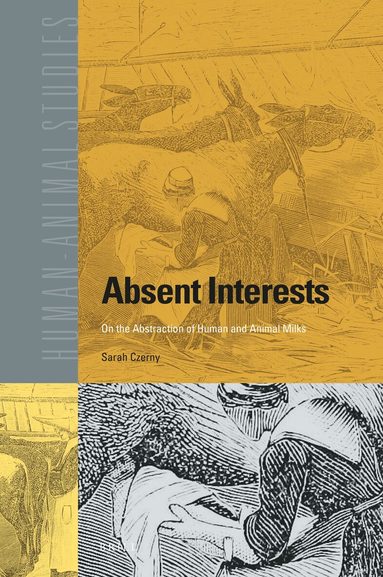 Sarah Czerny - Absent Interests: On the Abstraction of Human and Animal Milks, Inbunden