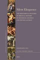 Graham R. Lea - Silent Eloquence: The Rhetorical Pictures of Biblical History by Hendrick Goltzius and Pieter Lastman, Inbunden