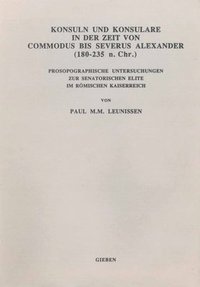 bokomslag Konsuln Und Konsulare in Der Zeit Von Commodus Bis Severus Alexander (180-235 N. Chr.): Prosopographische Untersuchungen Zur Senatorischen Elite Im Rö