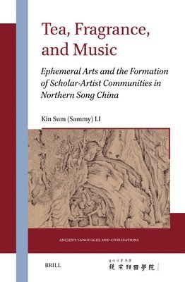 bokomslag Tea, Fragrance, and Music: Ephemeral Arts and the Formation of Scholar-Artist Communities in Northern Song China