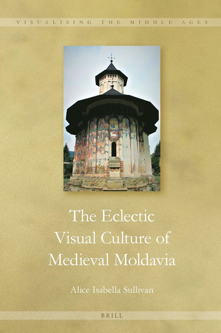 Alice Isabella Sullivan - Eclectic Visual Culture of Medieval Moldavia, Inbunden