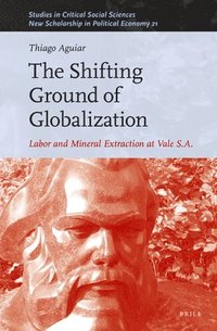bokomslag The Shifting Ground of Globalization: Labor and Mineral Extraction at Vale S.A.