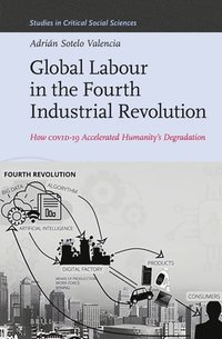 bokomslag Global Labour in the Fourth Industrial Revolution: How Covid-19 Accelerated Humanity's Degradation