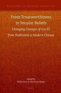 bokomslag From Trustworthiness to Secular Beliefs: Changing Concepts of Xin ? From Traditional to Modern Chinese