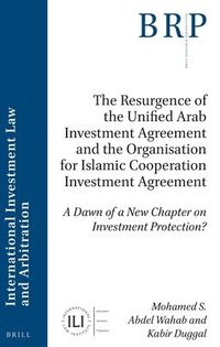 bokomslag The Resurgence of the Unified Arab Investment Agreement and the Organisation for Islamic Cooperation Investment Agreement: A Dawn of a New Chapter on