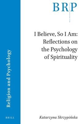 Katarzyna Skrzypińska, Katarzyna Skrzypi&#324;ska, Katarzyna Skrzypinska, Skrzypi& - I Believe, So I Am: Reflections on the Psychology of Spirituality, Häftad