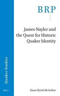 bokomslag James Nayler and the Quest for Historic Quaker Identity