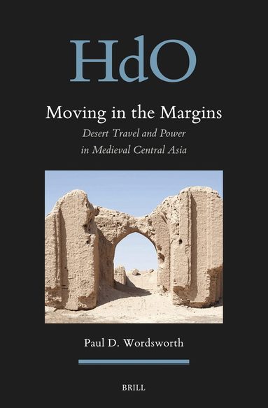 Paul D. Wordsworth - Moving in the Margins: Desert Travel and Power in Medieval Central Asia, Inbunden