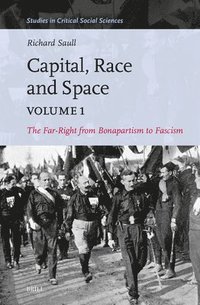 bokomslag Capital, Race and Space, Volume I: The Far Right from Bonapartism to Fascism