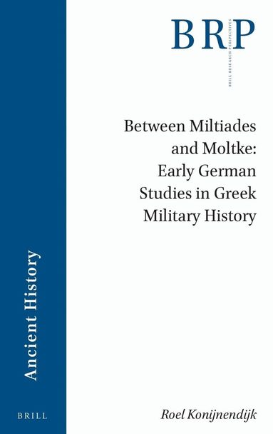 Roel Konijnendijk - Between Miltiades and Moltke: Early German Studies in Greek Military History, Häftad