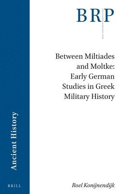 bokomslag Between Miltiades and Moltke: Early German Studies in Greek Military History