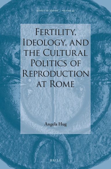 Angela Hug - Fertility, Ideology, and the Cultural Politics of Reproduction at Rome, Inbunden