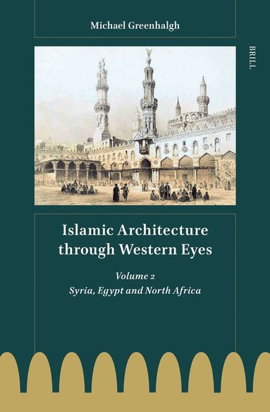 Michael Greenhalgh - Islamic Architecture through Western Eyes: Syria, Egypt and North Africa, Inbunden