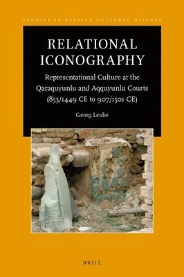 bokomslag Relational Iconography, Representational Culture at the Qaraquyunlu and Aqquyunlu Courts (853 / 1449 CE to 907 / 1501 CE)