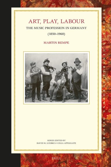 Martin Rempe - Art, Play, Labour: the Music Profession in Germany (1850–1960), Inbunden