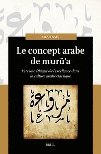 bokomslag Le Concept Arabe de Mur??a: Vers Une Éthique de l'Excellence Dans La Culture Arabe Classique