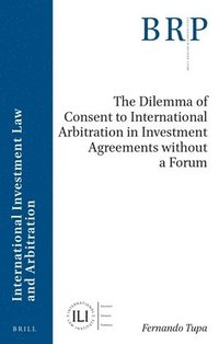 bokomslag Dilemma of Consent to International Arbitration in Investment Agreements without a Forum