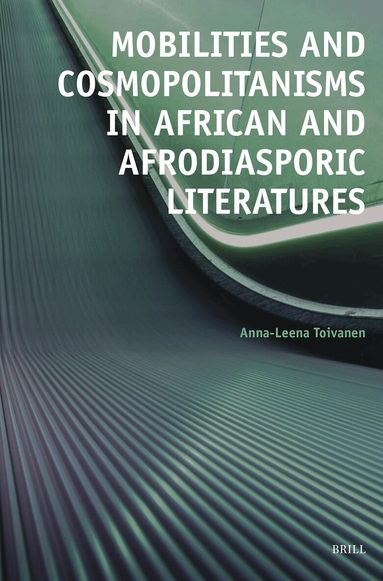 Anna-Leena Toivanen - Mobilities and Cosmopolitanisms in African and Afrodiasporic Literatures, Häftad