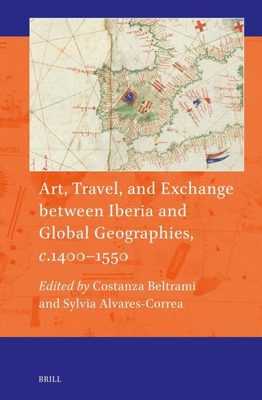 Art, Travel, and Exchange between Iberia and Global Geographies, c. 1400–1550, Inbunden