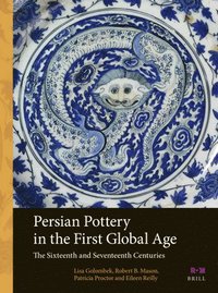 bokomslag Persian Pottery in the First Global Age: The Sixteenth and Seventeenth Centuries
