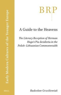 bokomslag A Guide to the Heavens: The Literary Reception of Herman Hugo's Pia Desideria in the Polish-Lithuanian Commonwealth