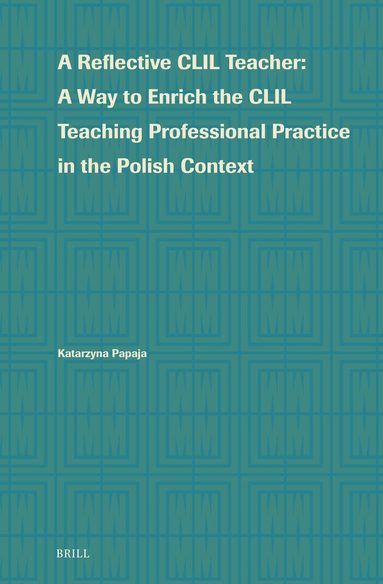 Katarzyna Lidia Papaja - Reflective CLIL Teacher: A Way to Enrich the CLIL Teaching Professional Practice in the Polish Context, Inbunden