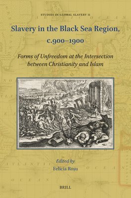 bokomslag Slavery in the Black Sea Region, C.900-1900: Forms of Unfreedom at the Intersection Between Christianity and Islam