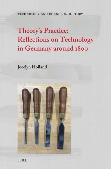 Jocelyn Holland - Theory’s Practice: Reflections on Technology in Germany around 1800, Inbunden