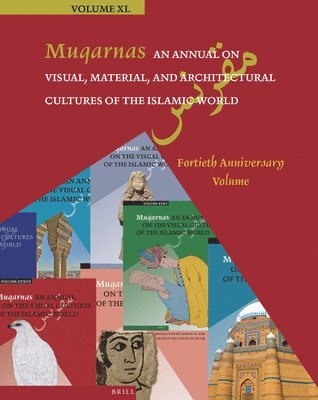 Muqarnas, an Annual on Visual, Material, and Architectural Cultures of the Islamic World: Fortieth Anniversary Volume 1