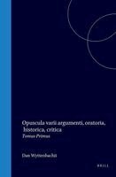 Opuscula Varii Argumenti, Oratoria, Historica, Critica: Tomus Primus