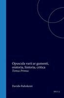 Opuscula Varii Argumenti, Oratoria, Historia, Critica: Tomus Primus