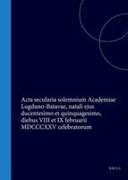 ACTA Secularia Solemnium Academiae Lugduno-Batavae, Natali Ejus Ducentesimo Et Quinquagesimo, Diebus VIII Et IX Februarii MDCCCXXV Celebratorum